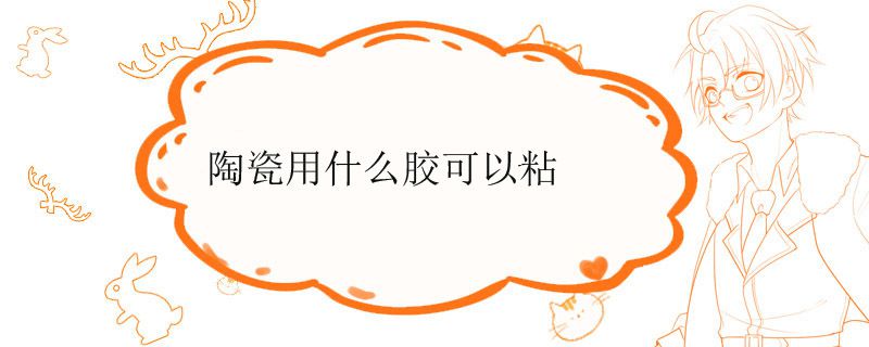 陶瓷用什么胶可以粘